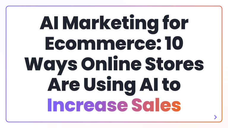 AI Marketing for Ecommerce: 10 Ways Online Stores Are Using AI to Increase Sales