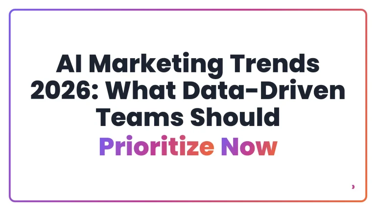 AI Marketing Trends 2026: What Data-Driven Teams Should Prioritize Now