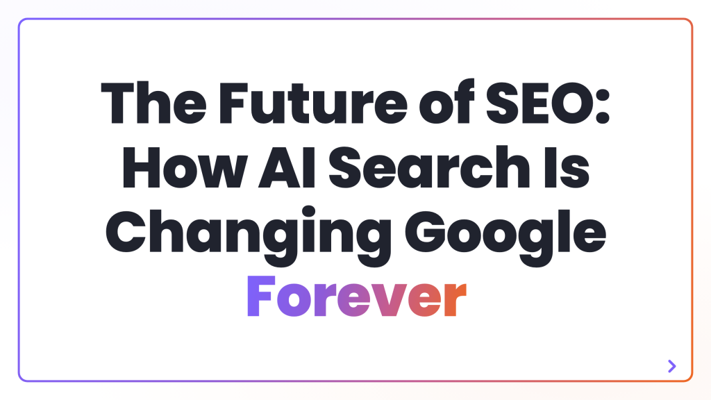The Future of SEO: How AI Search Is Changing Google Forever