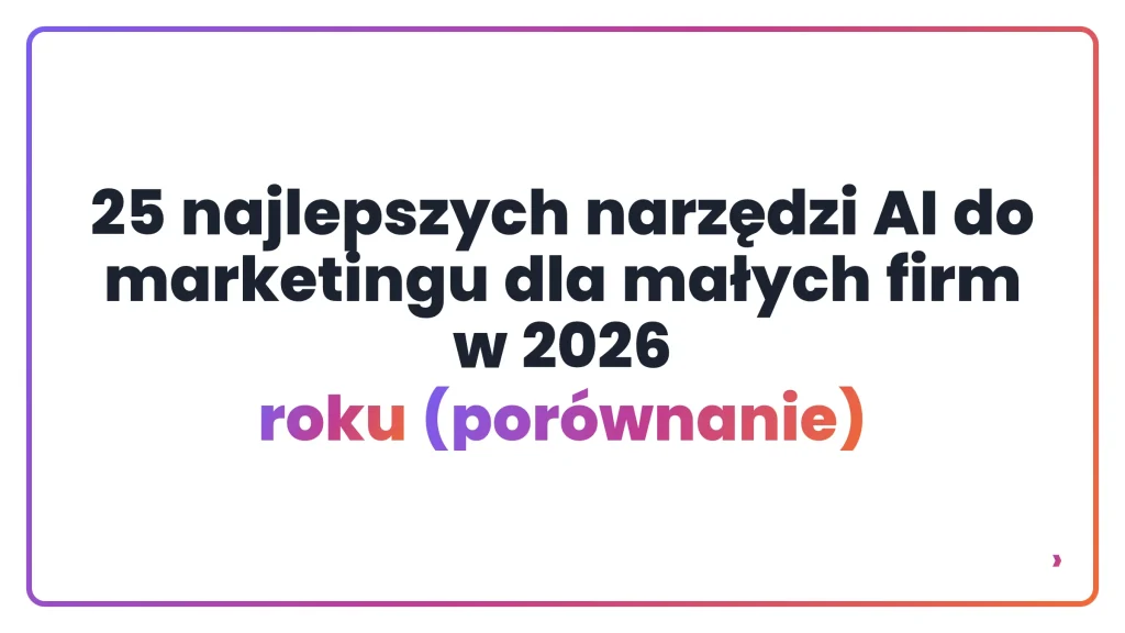 25 najlepszych narzędzi AI do marketingu dla małych firm w 2026 roku (porównanie)