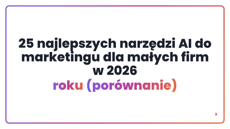25 najlepszych narzędzi AI do marketingu dla małych firm w 2026 roku (porównanie)