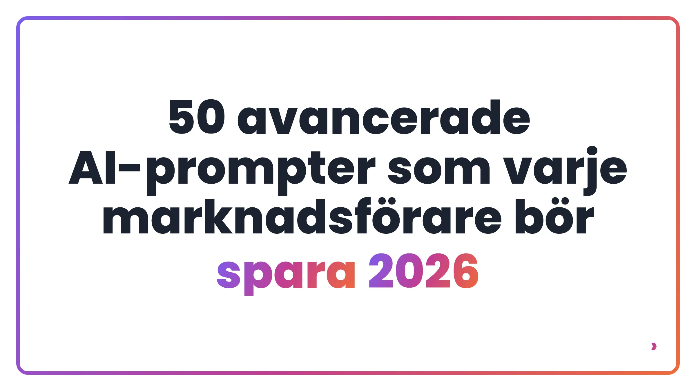 50 avancerade AI-prompter som varje marknadsförare bör spara 2026