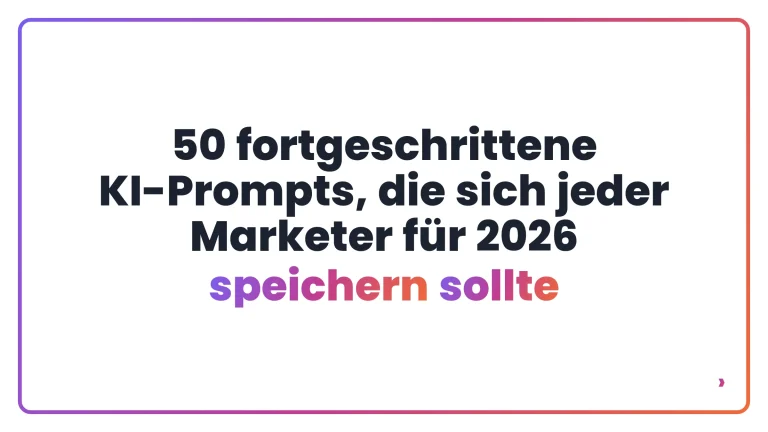 50 fortgeschrittene KI-Prompts, die sich jeder Marketer für 2026 speichern sollte