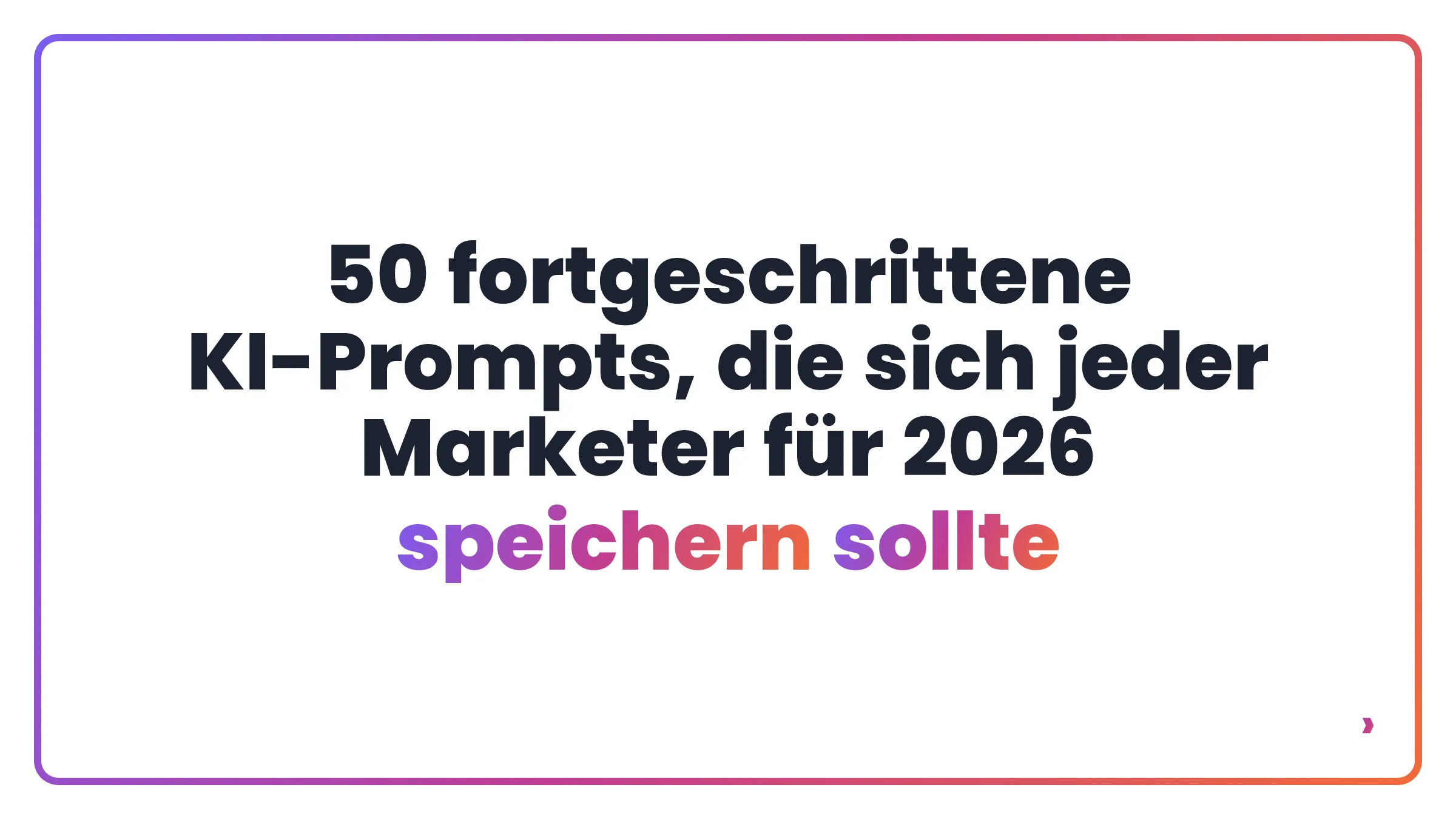 50 fortgeschrittene KI-Prompts, die sich jeder Marketer für 2026 speichern sollte
