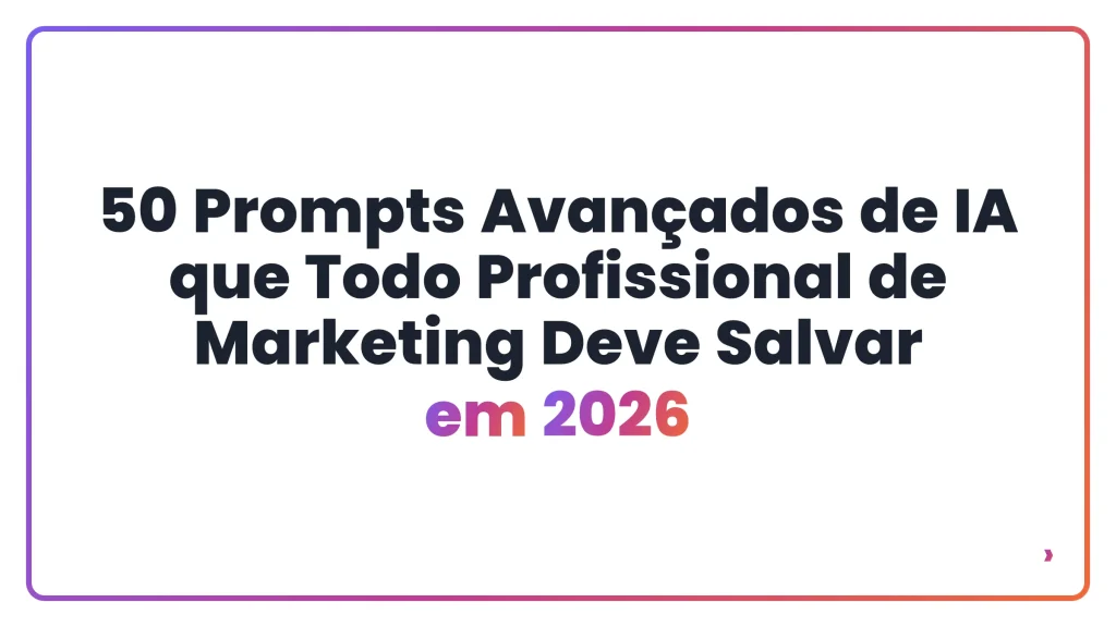 50 Prompts Avançados de IA que Todo Profissional de Marketing Deve Salvar em 2026
