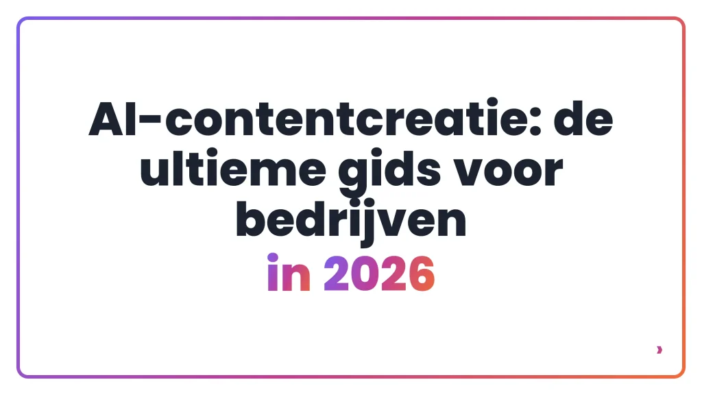 AI-contentcreatie: de ultieme gids voor bedrijven in 2026