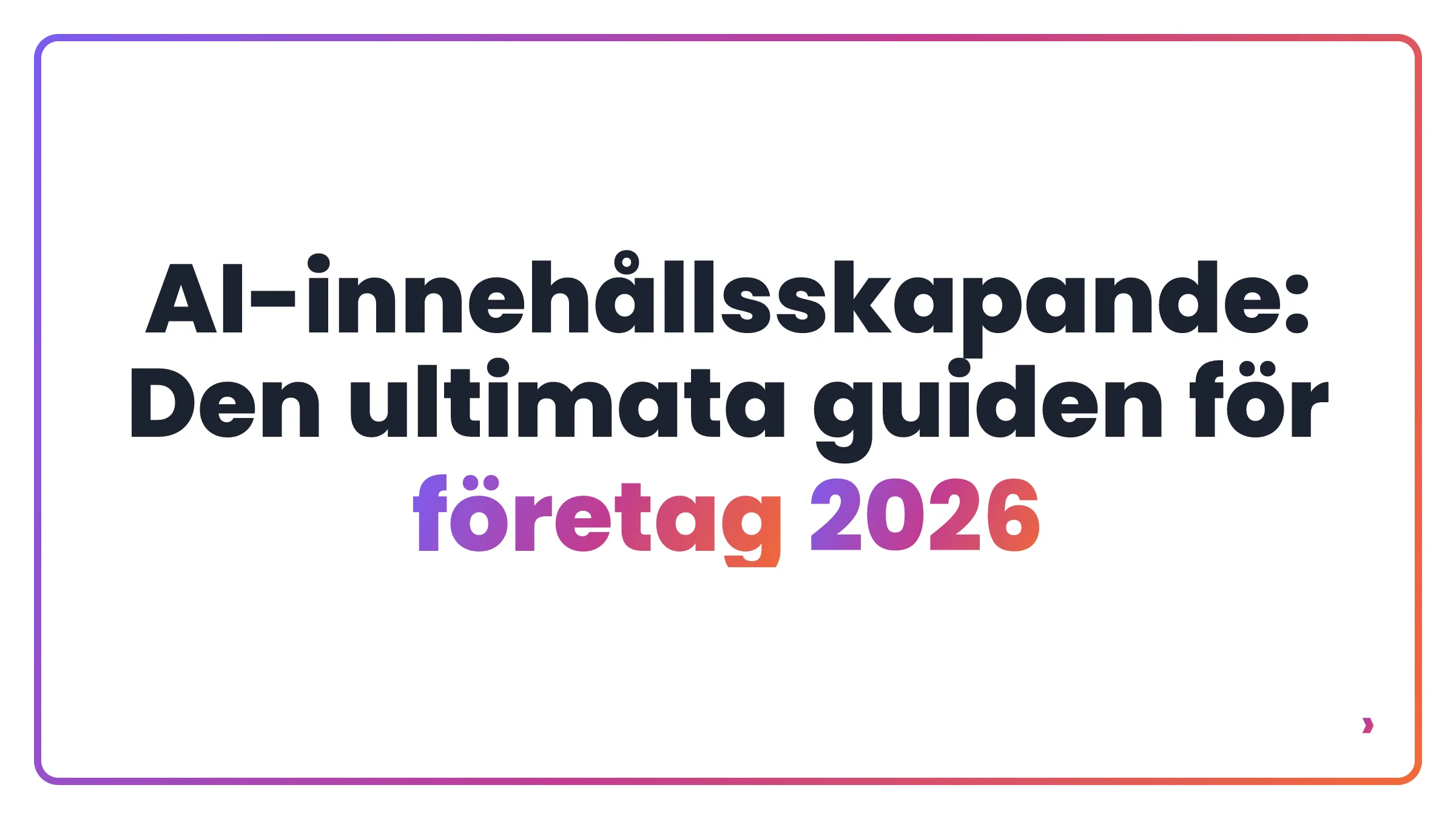AI-innehållsskapande: Den ultimata guiden för företag 2026