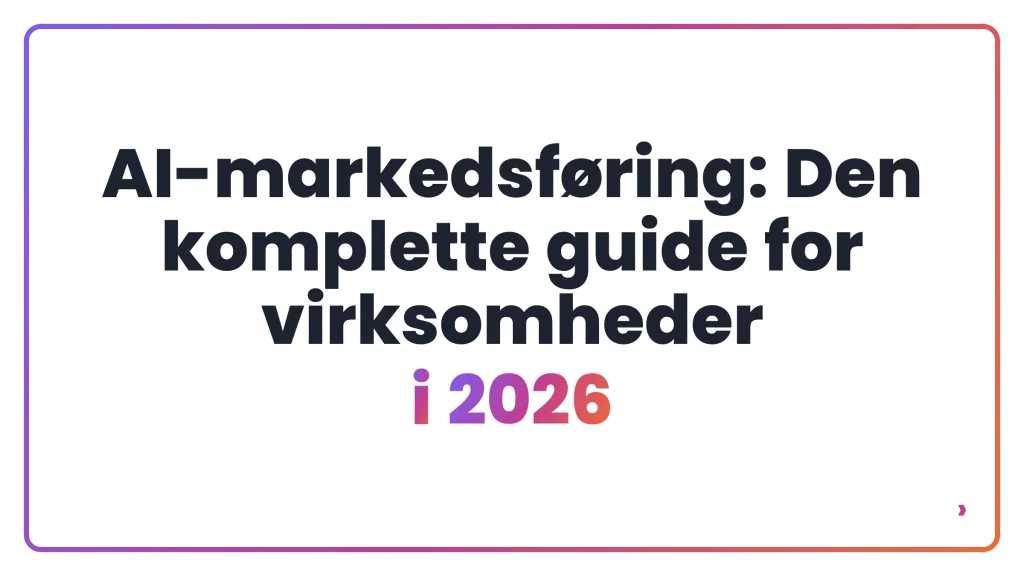 AI-markedsføring: Den komplette guide for virksomheder i 2026