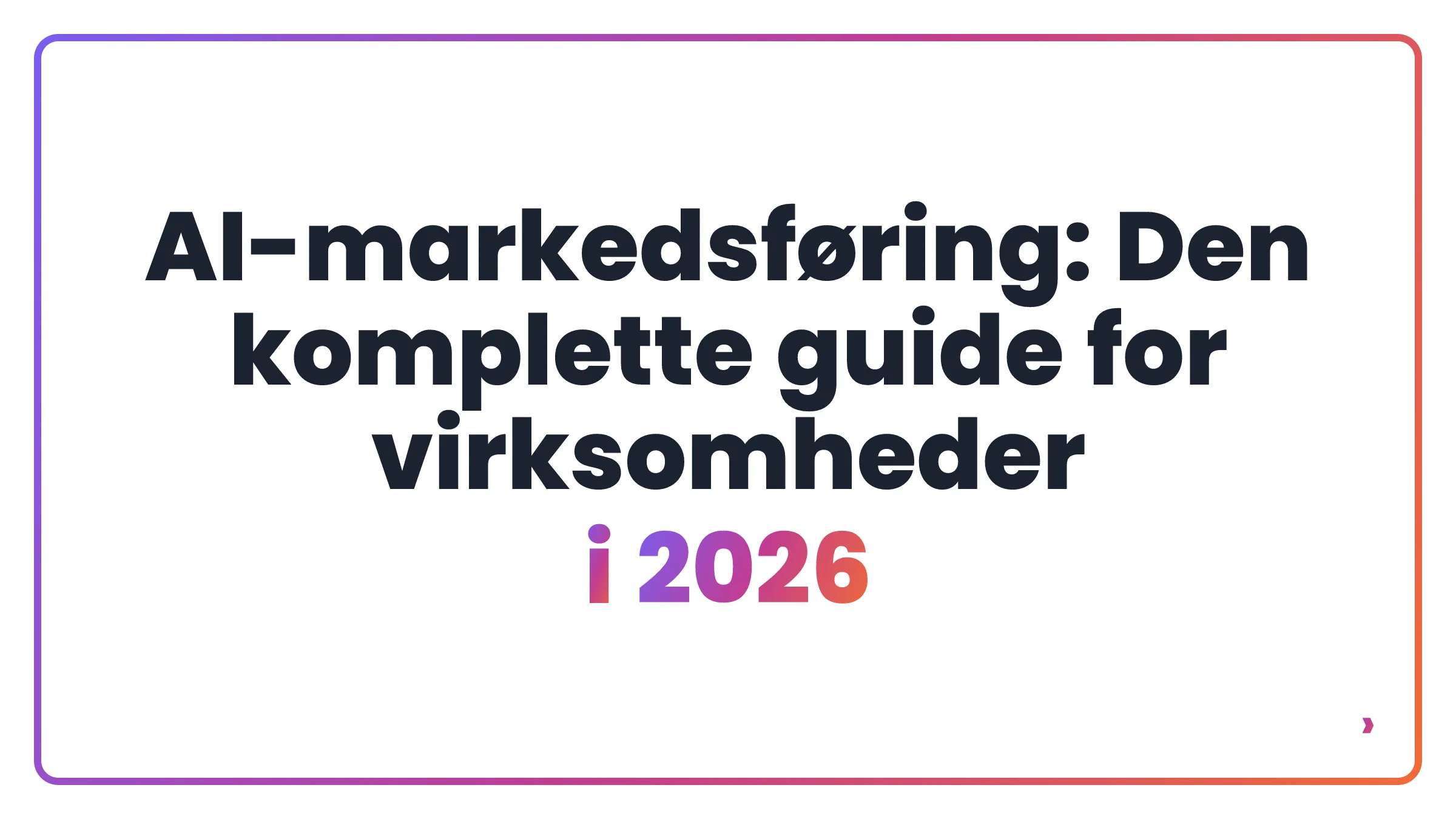AI-markedsføring: Den komplette guide for virksomheder i 2026