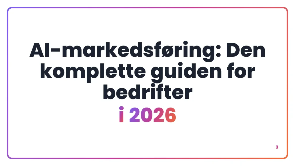 AI-markedsføring: Den komplette guiden for bedrifter i 2026