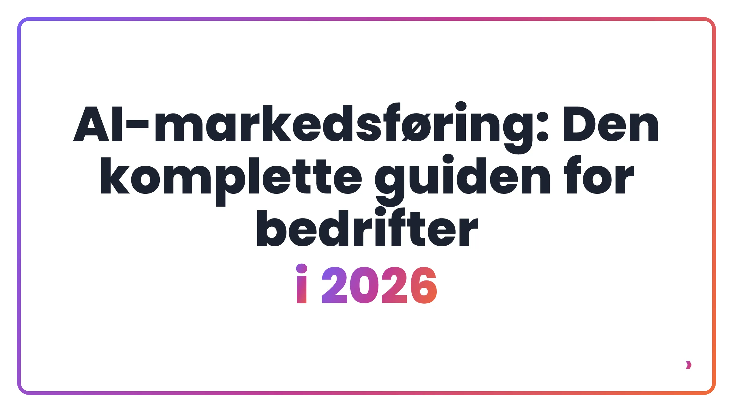 AI-markedsføring: Den komplette guiden for bedrifter i 2026