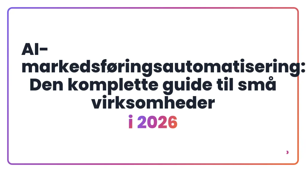 AI-markedsføringsautomatisering: Den komplette guide til små virksomheder i 2026