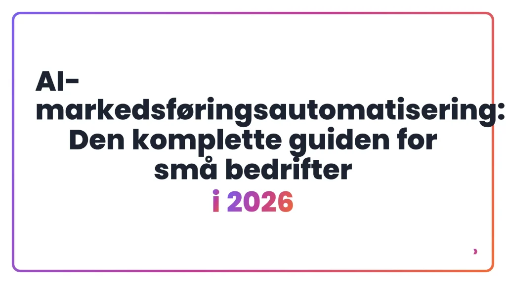 AI-markedsføringsautomatisering: Den komplette guiden for små bedrifter i 2026