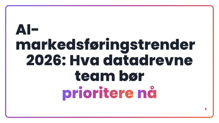 AI-markedsføringstrender 2026: Hva datadrevne team bør prioritere nå