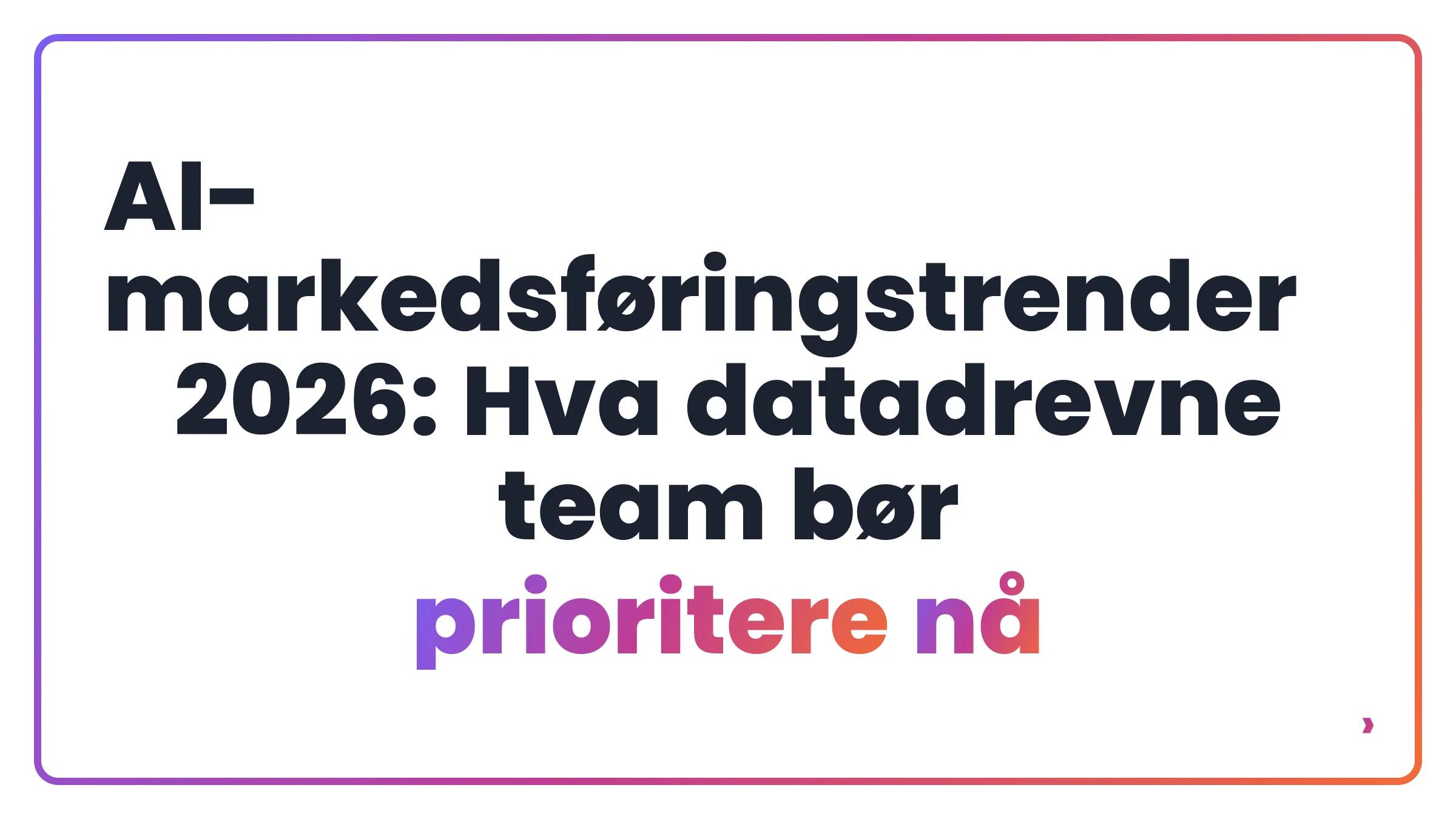 AI-markedsføringstrender 2026: Hva datadrevne team bør prioritere nå