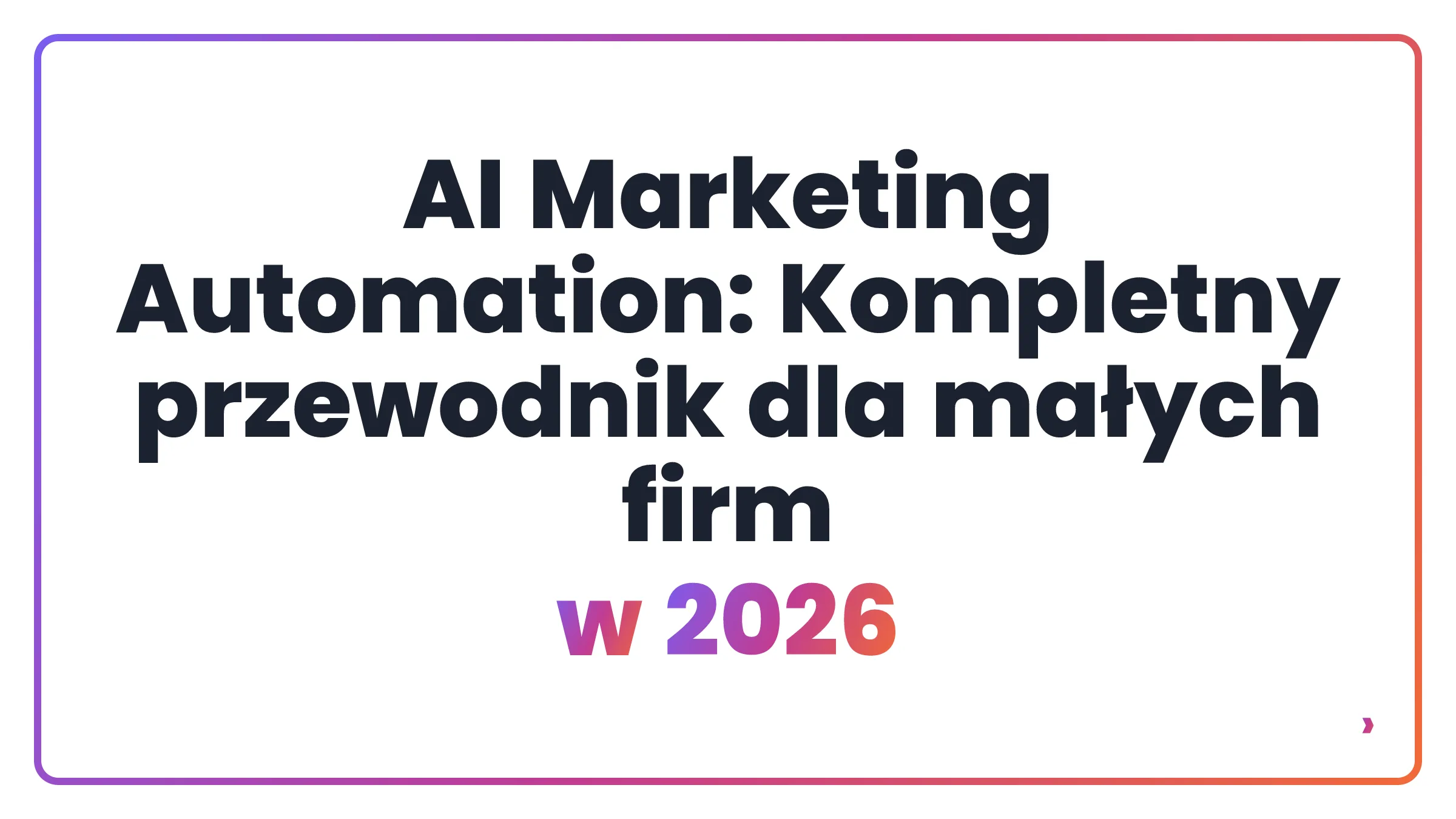 AI Marketing Automation: Kompletny przewodnik dla małych firm w 2026
