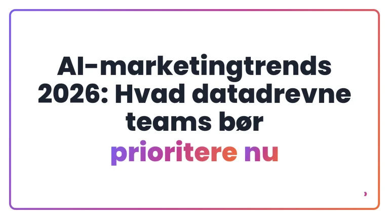 AI-marketingtrends 2026: Hvad datadrevne teams bør prioritere nu