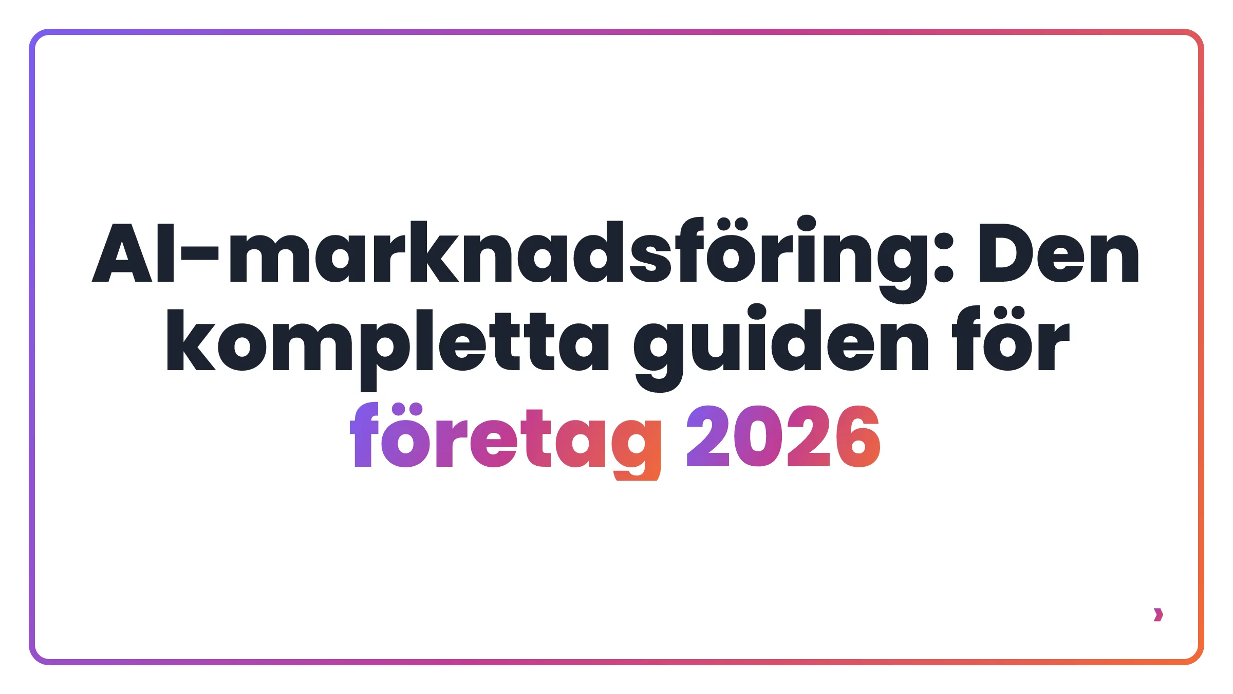 AI-marknadsföring: Den kompletta guiden för företag 2026