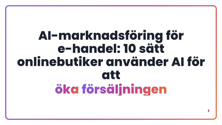 AI-marknadsföring för e-handel: 10 sätt onlinebutiker använder AI för att öka försäljningen