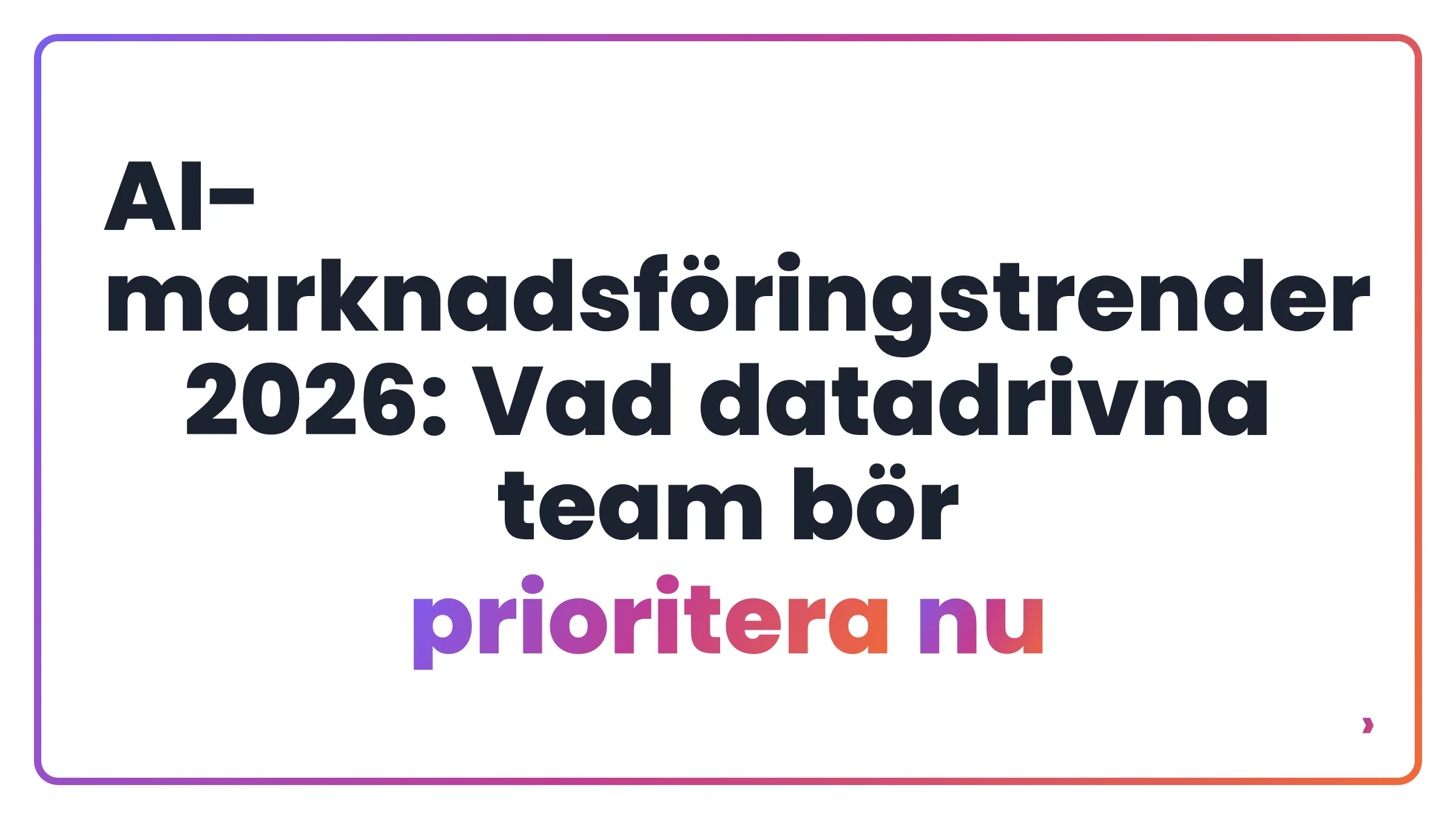 AI-marknadsföringstrender 2026: Vad datadrivna team bör prioritera nu