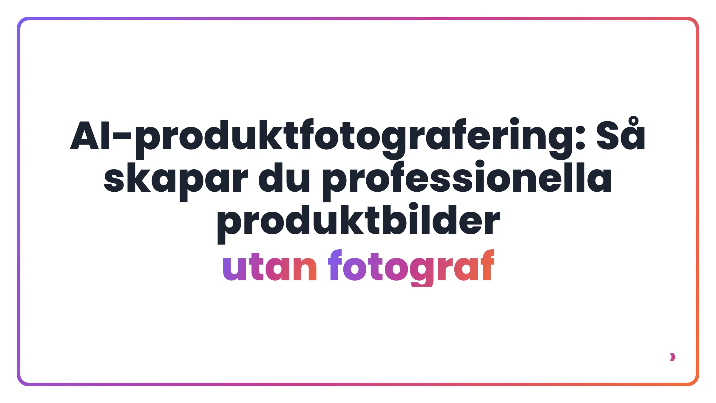 AI-produktfotografering: Så skapar du professionella produktbilder utan fotograf