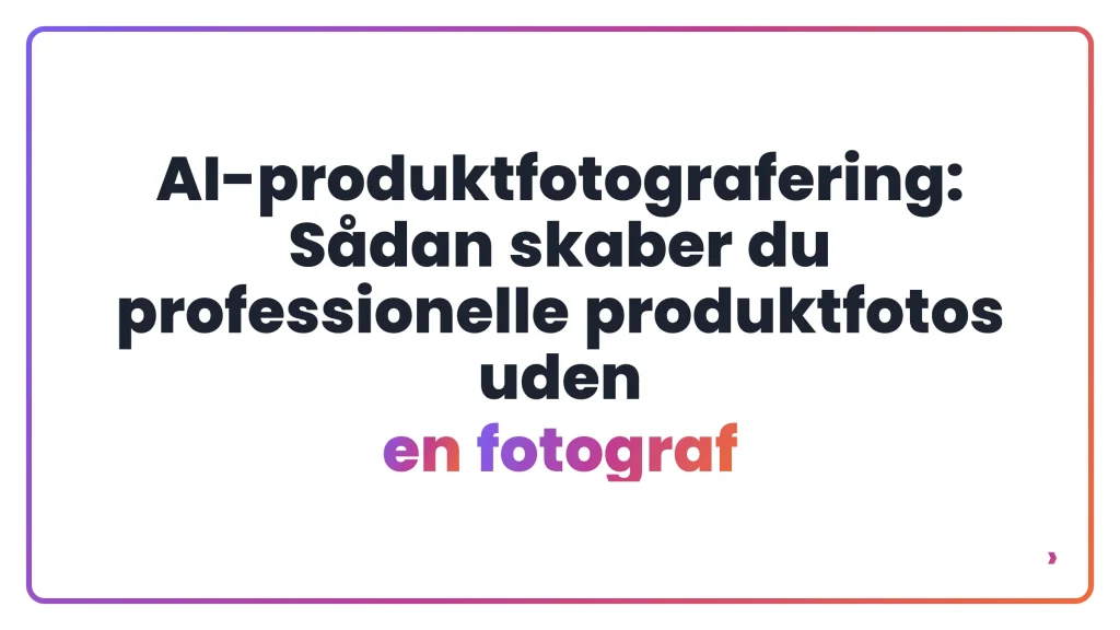 AI-produktfotografering: Sådan skaber du professionelle produktfotos uden en fotograf
