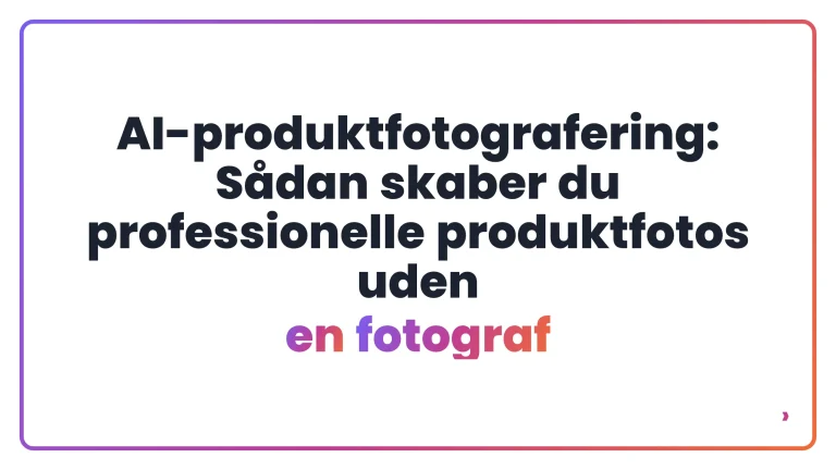 AI-produktfotografering: Sådan skaber du professionelle produktfotos uden en fotograf
