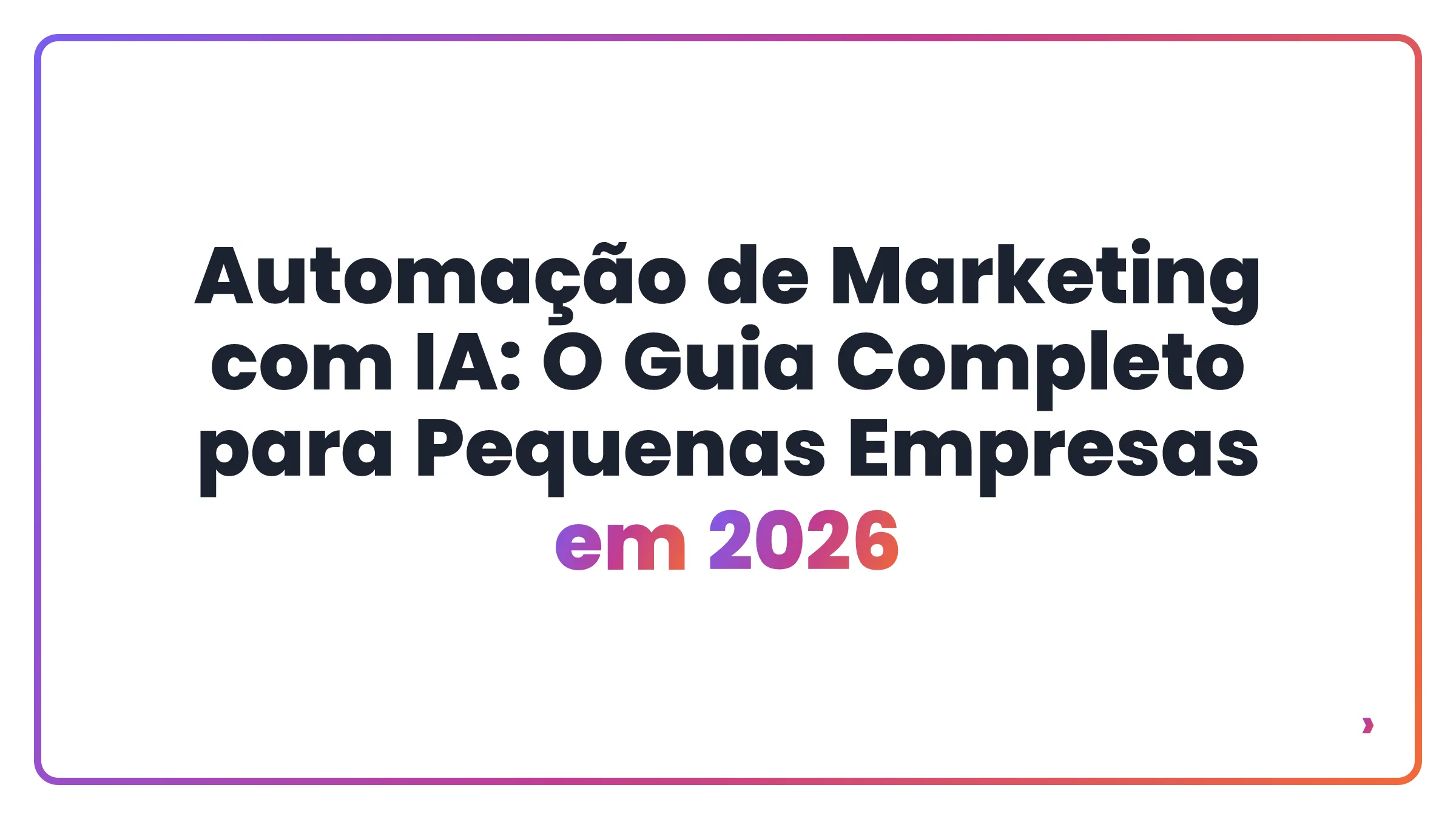 Automação de Marketing com IA: O Guia Completo para Pequenas Empresas em 2026
