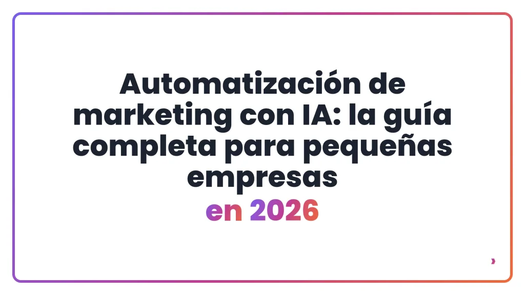 Automatización de marketing con IA: la guía completa para pequeñas empresas en 2026