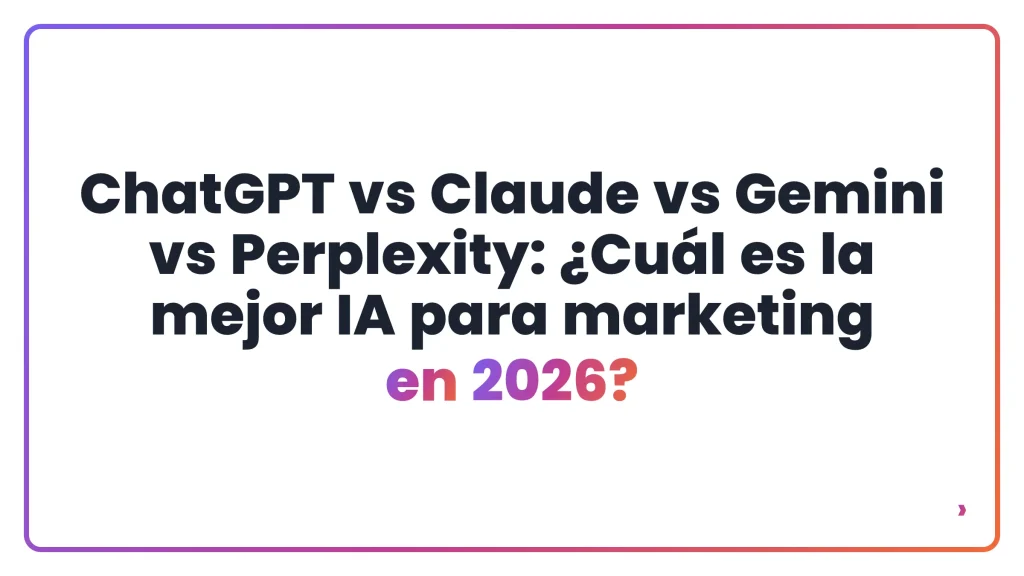 ChatGPT vs Claude vs Gemini vs Perplexity: ¿Cuál es la mejor IA para marketing en 2026?