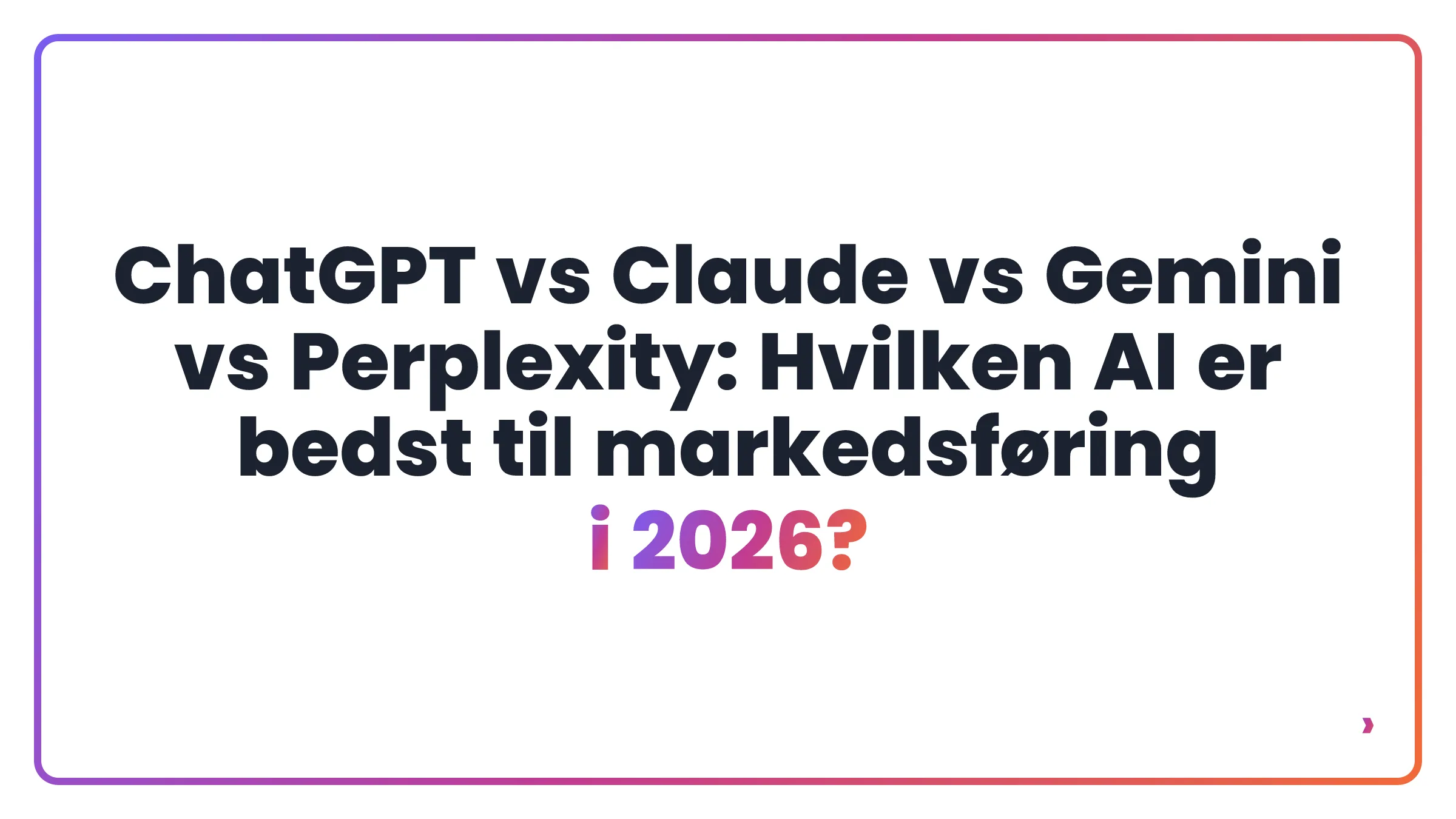 ChatGPT vs Claude vs Gemini vs Perplexity: Hvilken AI er bedst til markedsføring i 2026?