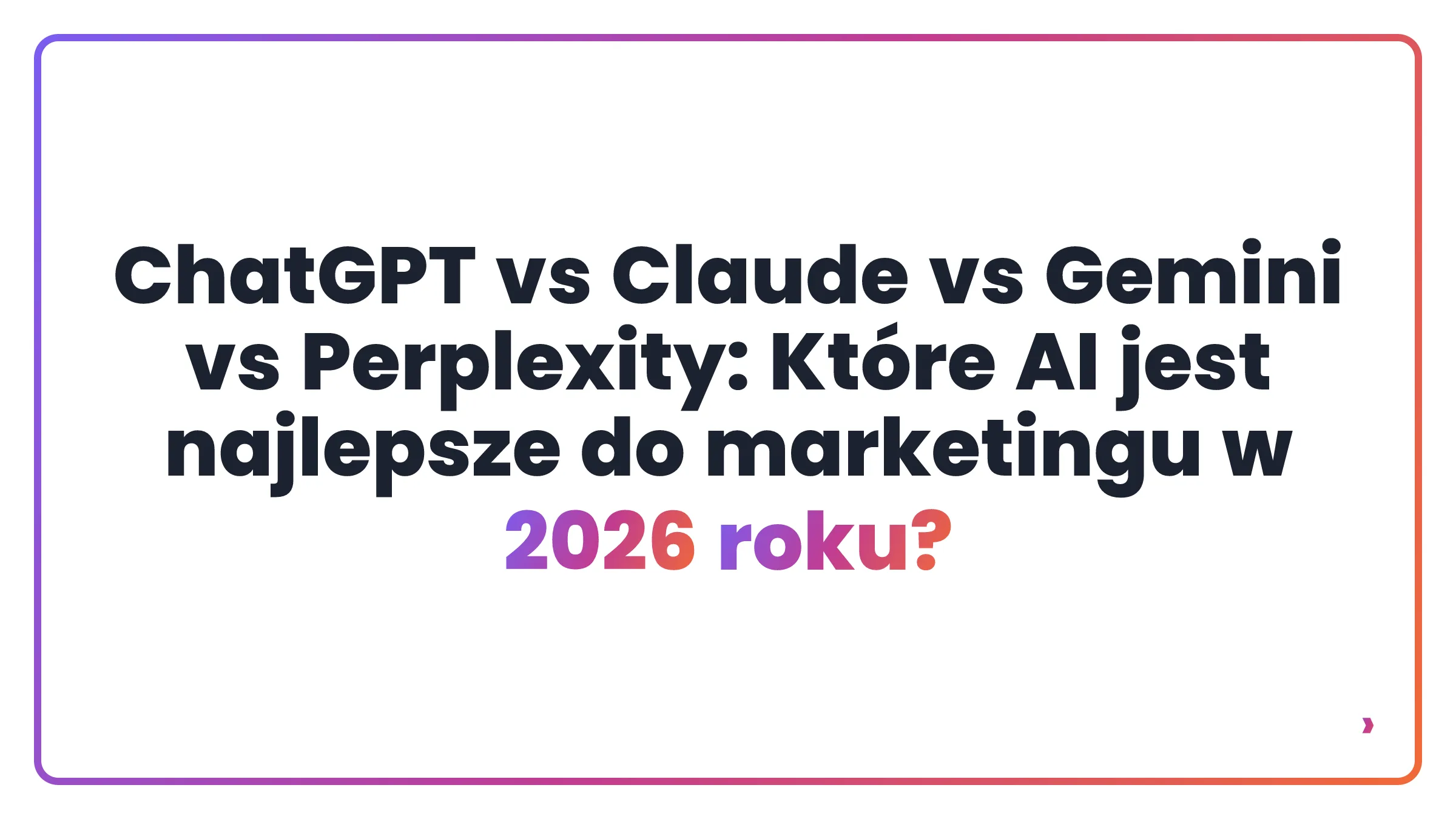 ChatGPT vs Claude vs Gemini vs Perplexity: Które AI jest najlepsze do marketingu w 2026 roku?