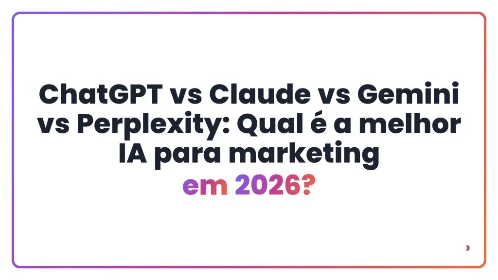 ChatGPT vs Claude vs Gemini vs Perplexity: Qual é a melhor IA para marketing em 2026?