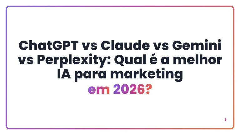 ChatGPT vs Claude vs Gemini vs Perplexity: Qual é a melhor IA para marketing em 2026?