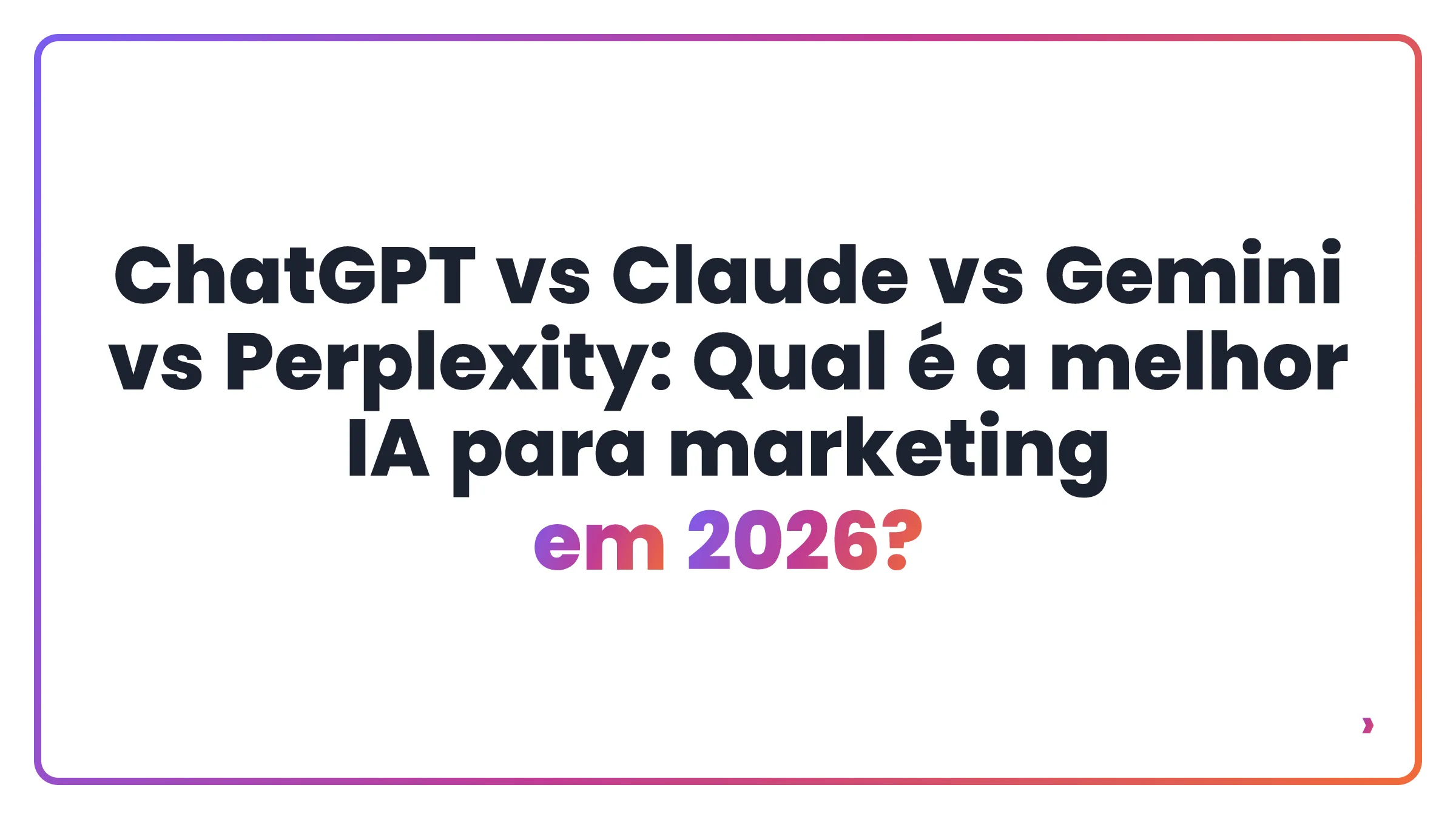 ChatGPT vs Claude vs Gemini vs Perplexity: Qual é a melhor IA para marketing em 2026?