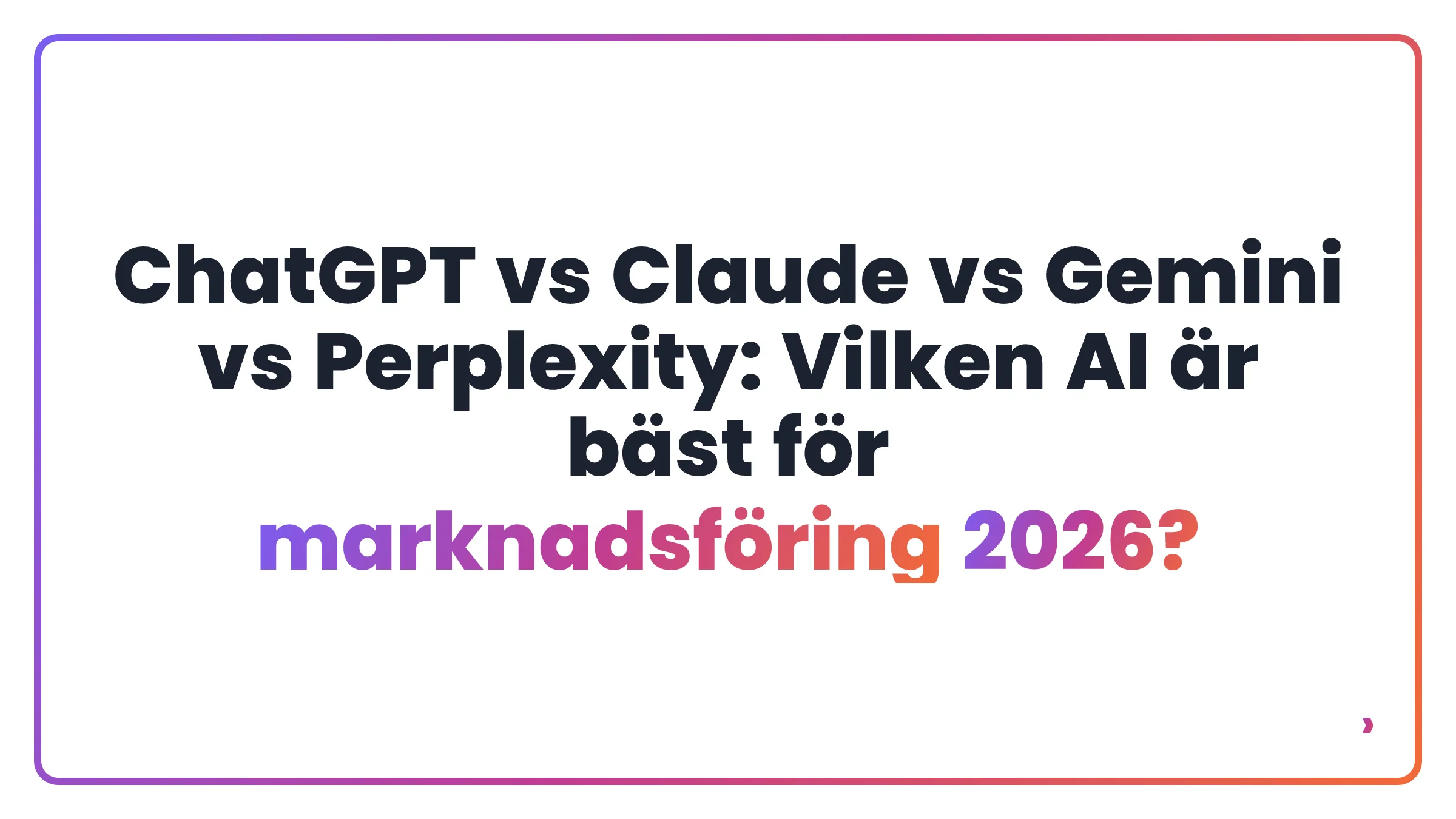 ChatGPT vs Claude vs Gemini vs Perplexity: Vilken AI är bäst för marknadsföring 2026?
