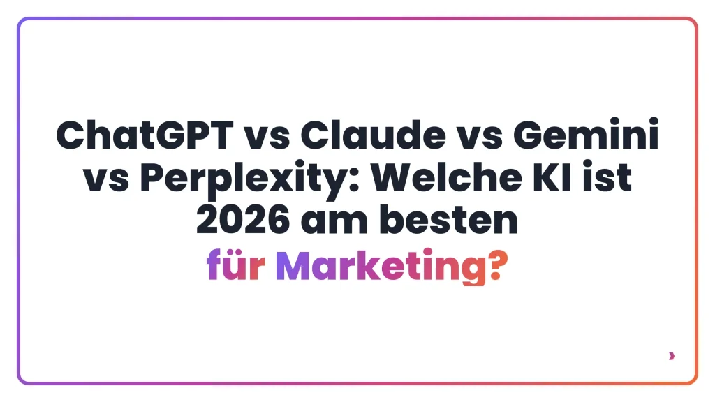 ChatGPT vs Claude vs Gemini vs Perplexity: Welche KI ist 2026 am besten für Marketing?