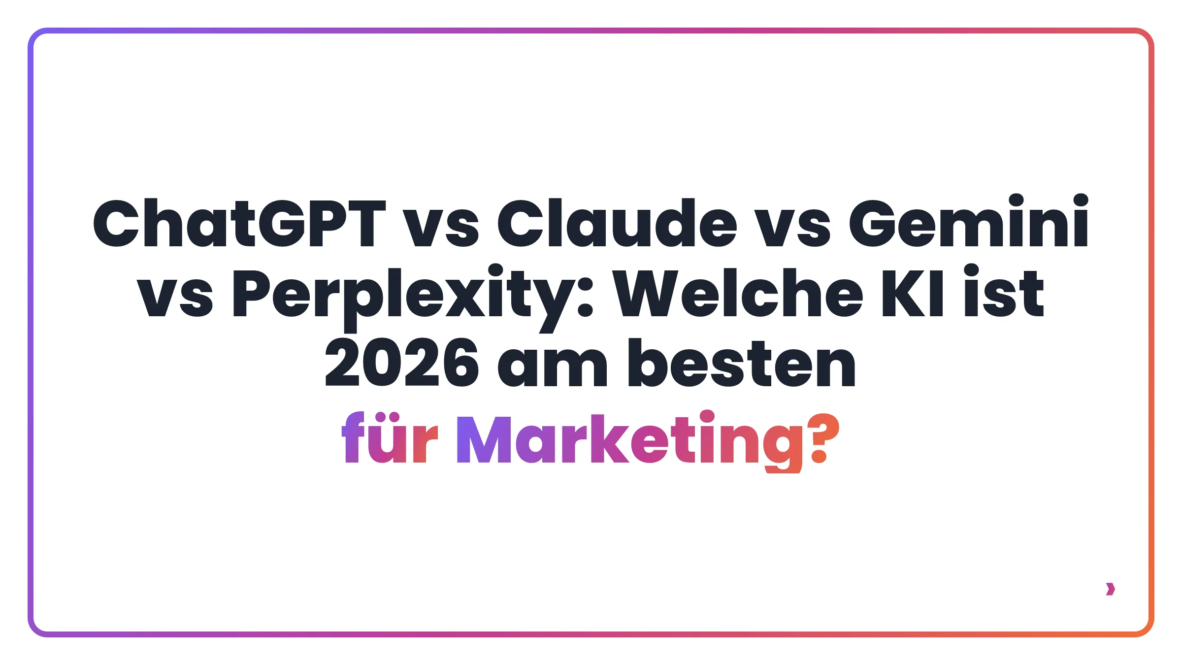 ChatGPT vs Claude vs Gemini vs Perplexity: Welche KI ist 2026 am besten für Marketing?