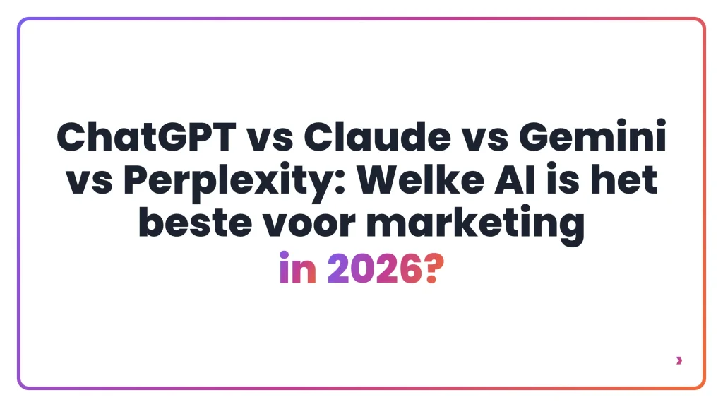 ChatGPT vs Claude vs Gemini vs Perplexity: Welke AI is het beste voor marketing in 2026?