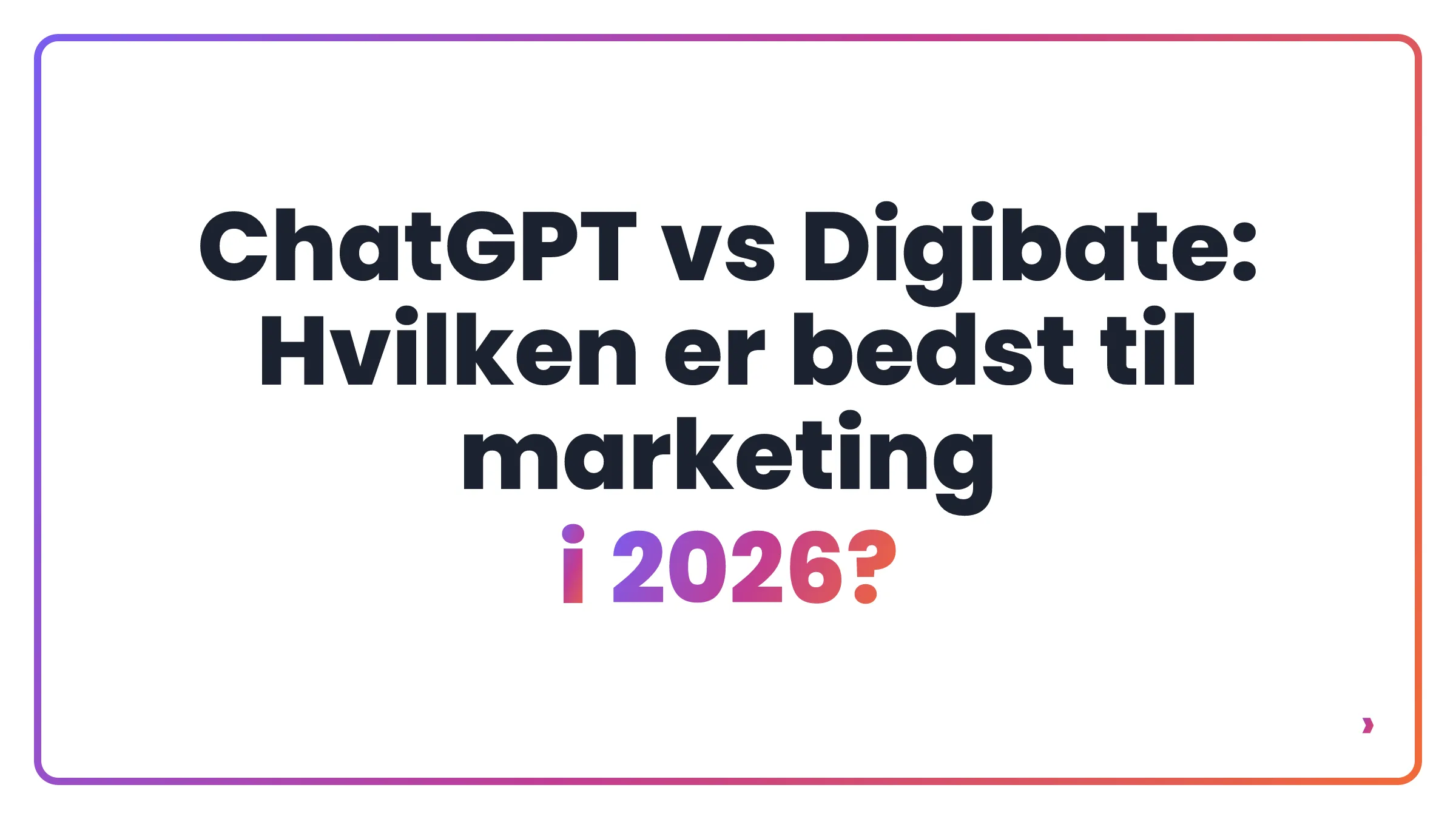 ChatGPT vs Digibate: Hvilken er bedst til marketing i 2026?