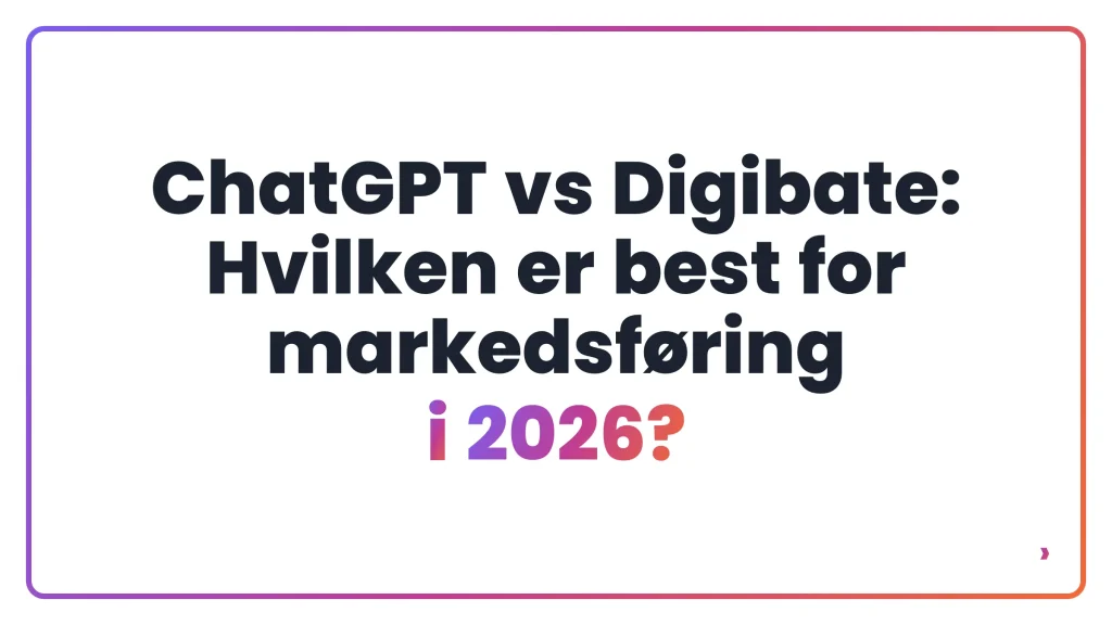 ChatGPT vs Digibate: Hvilken er best for markedsføring i 2026?