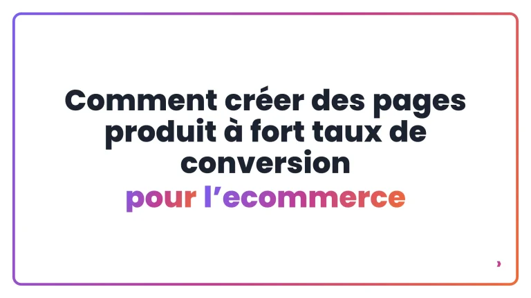 Comment créer des pages produit à fort taux de conversion pour l’ecommerce