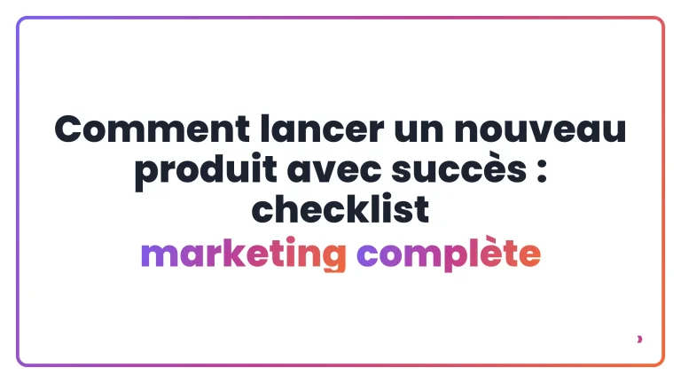 Comment lancer un nouveau produit avec succès : checklist marketing complète