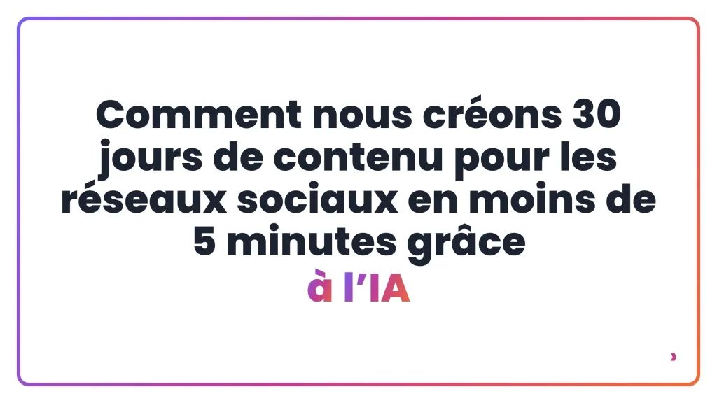 Comment nous créons 30 jours de contenu pour les réseaux sociaux en moins de 5 minutes grâce à l’IA