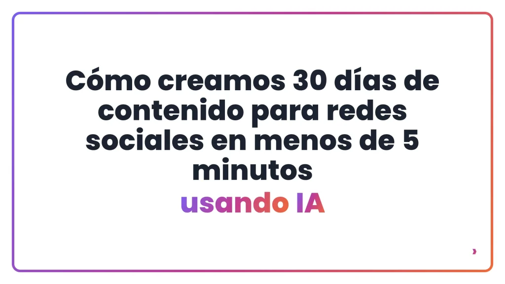 Cómo creamos 30 días de contenido para redes sociales en menos de 5 minutos usando IA