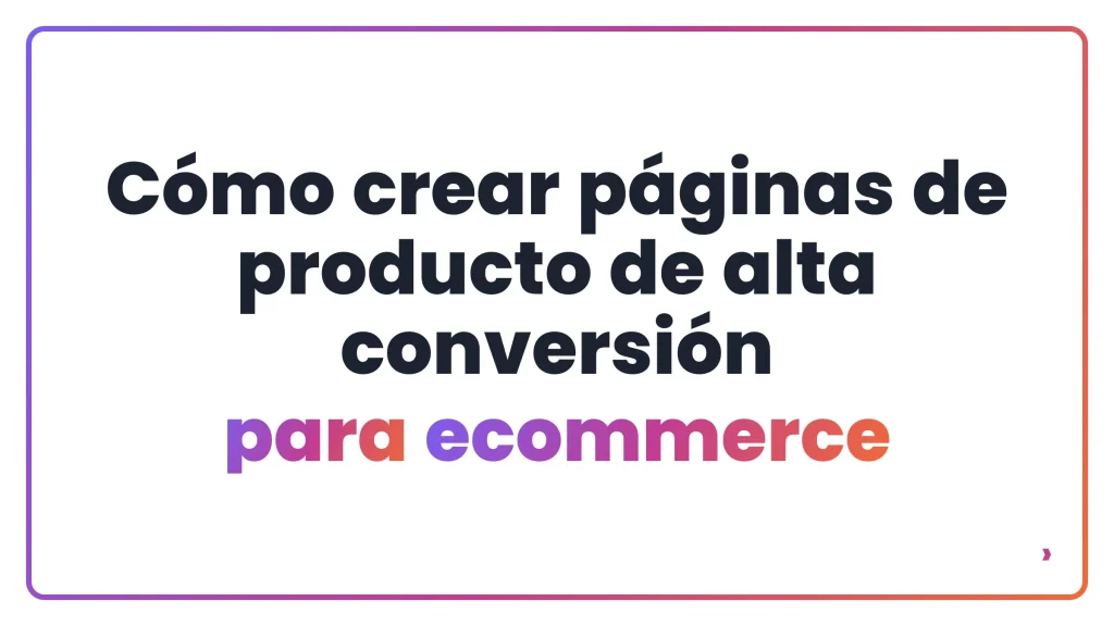 Cómo crear páginas de producto de alta conversión para ecommerce
