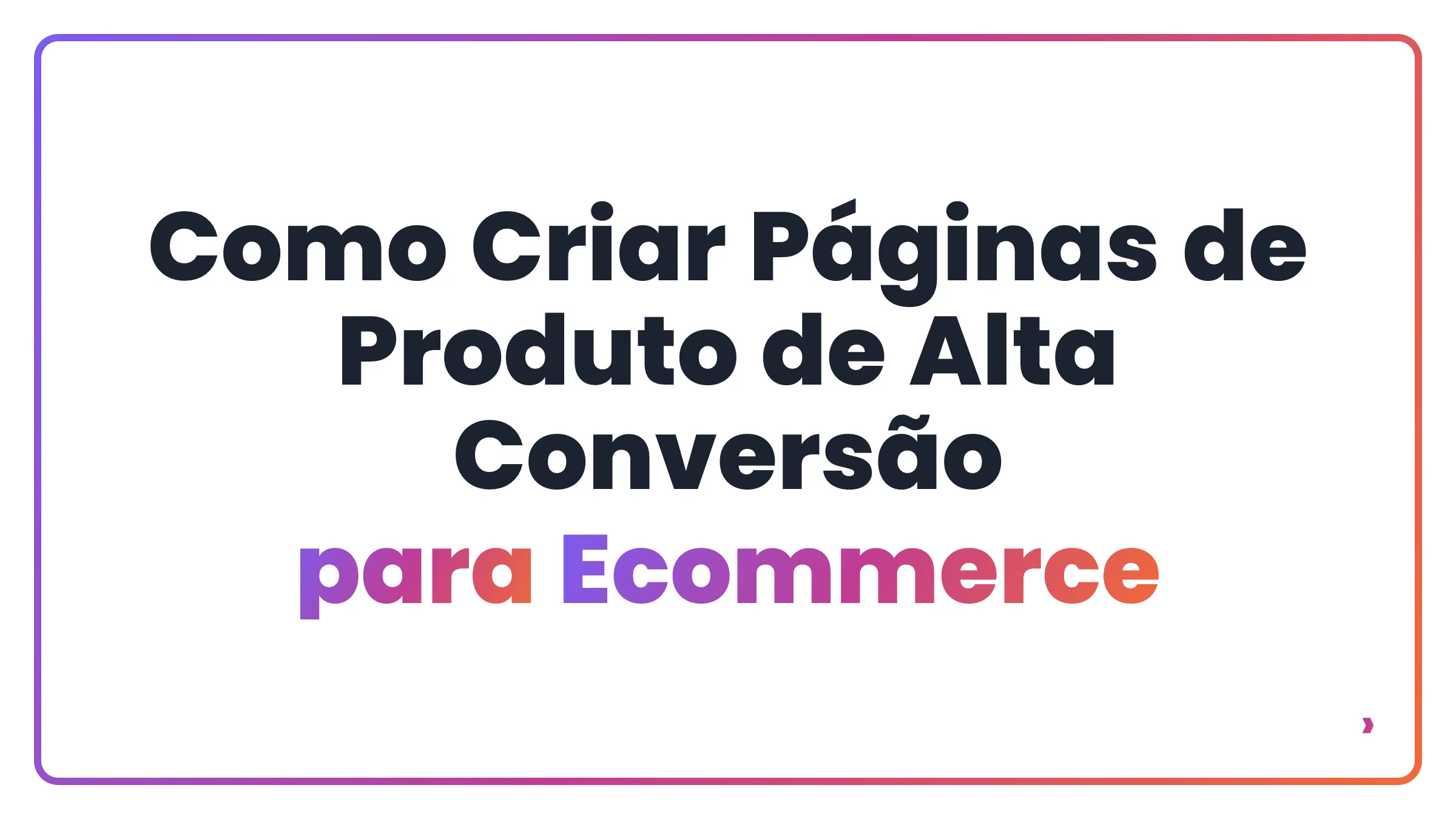 Como Criar Páginas de Produto de Alta Conversão para Ecommerce