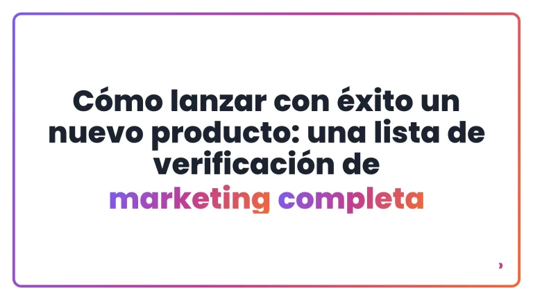 Cómo lanzar con éxito un nuevo producto: una lista de verificación de marketing completa