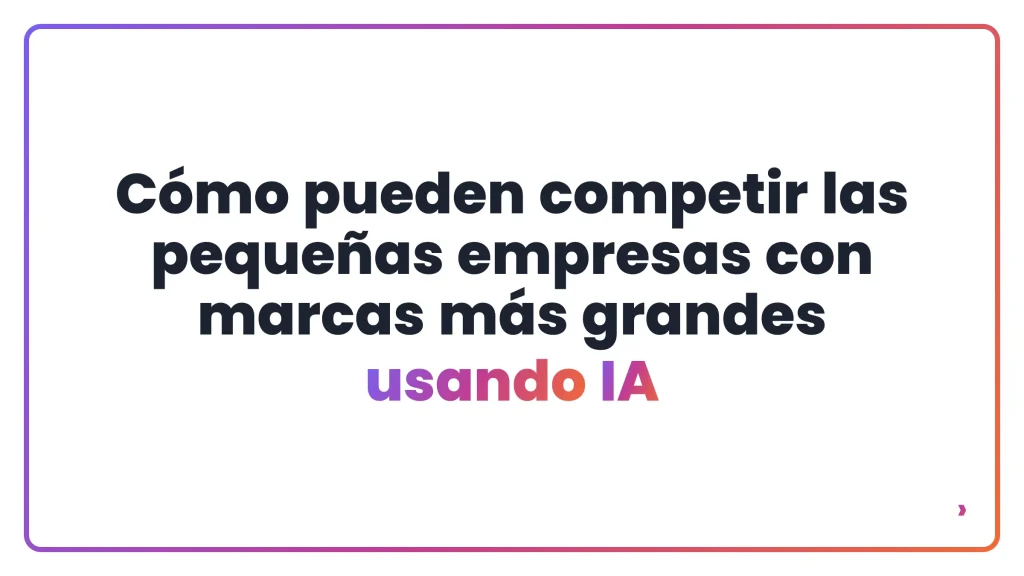 Cómo pueden competir las pequeñas empresas con marcas más grandes usando IA