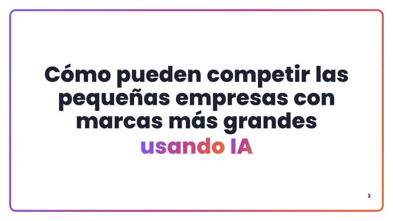 Cómo pueden competir las pequeñas empresas con marcas más grandes usando IA